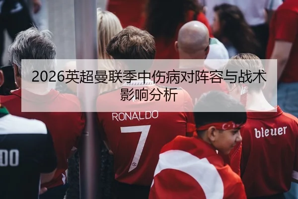 2026英超曼联季中伤病对阵容与战术影响分析