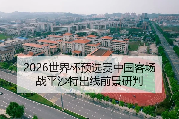 2026世界杯预选赛中国客场战平沙特出线前景研判